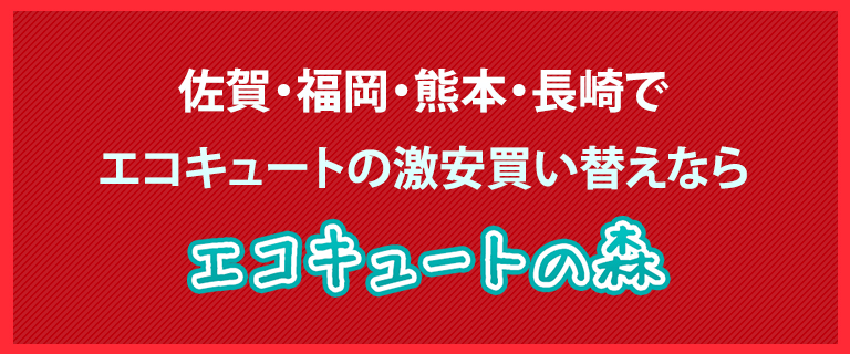 佐賀・福岡・熊本・長崎でエコキュートの激安買い替えなら